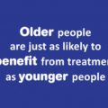 Older people are just as likely to benefit from treatment as younger people